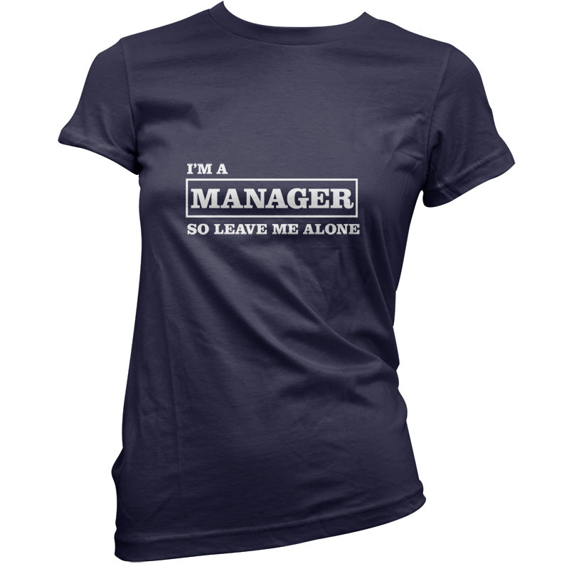 I'm A Manager So Leave Me Alone T Shirt