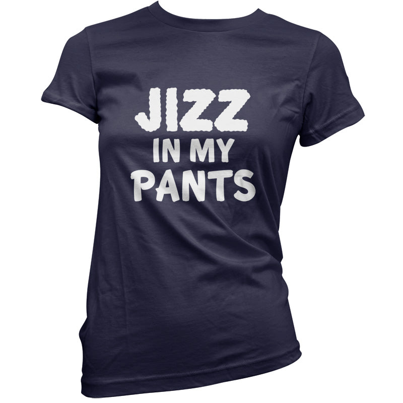 Jizz In My Pants T Shirt