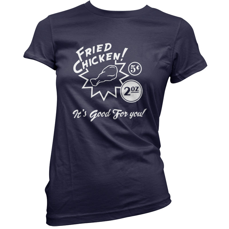 Fried Chicken.. It's good for you! T Shirt