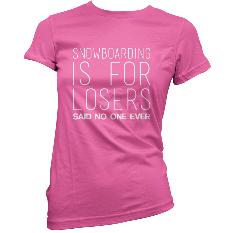 Snowboarding Is For Losers Said No One Ever T Shirt