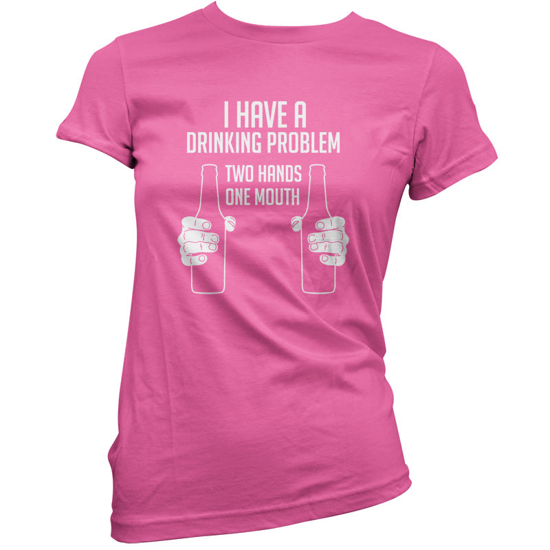 I Have A Drinking Problem - Two hands One Mouth T Shirt