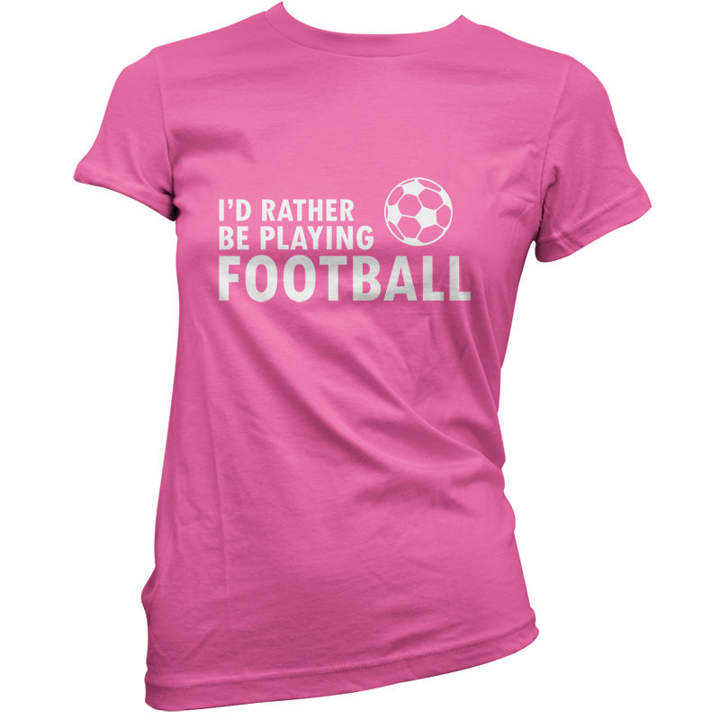 I'd Rather be playing Football T Shirt