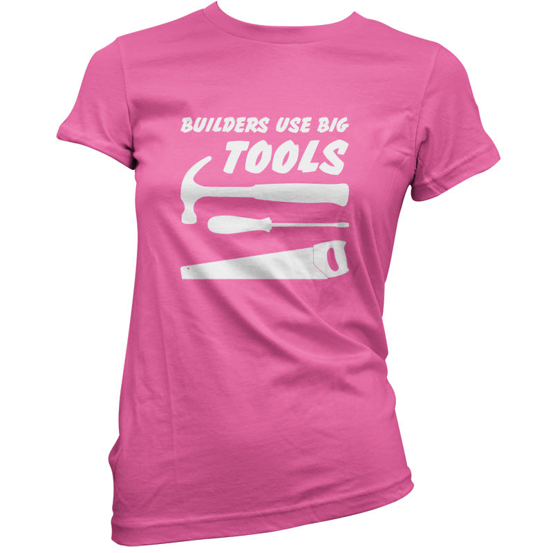 Builders Use Big Tools T Shirt