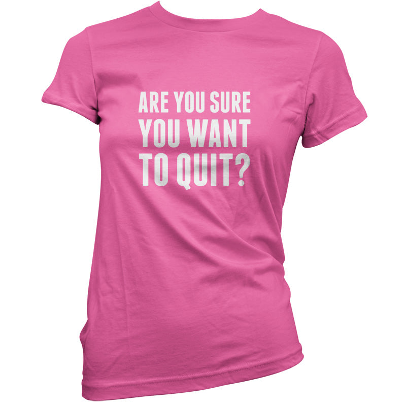 Are You Sure You Want To Quit? T Shirt