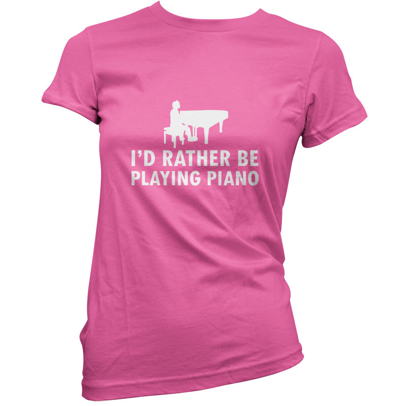 I'd Rather Be Playing Piano T Shirt