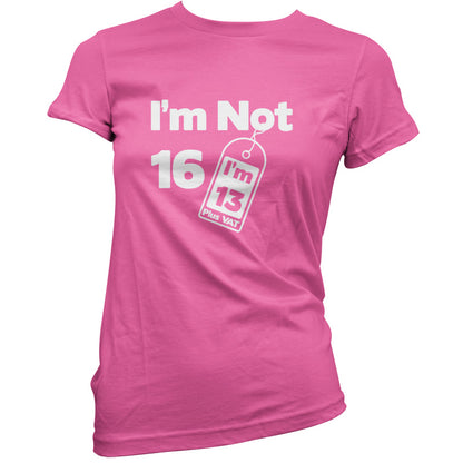 I'm Not 16 I'm 13 Plus VAT T Shirt