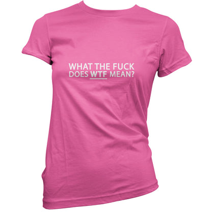 What The Fuck Does WTF Mean T Shirt