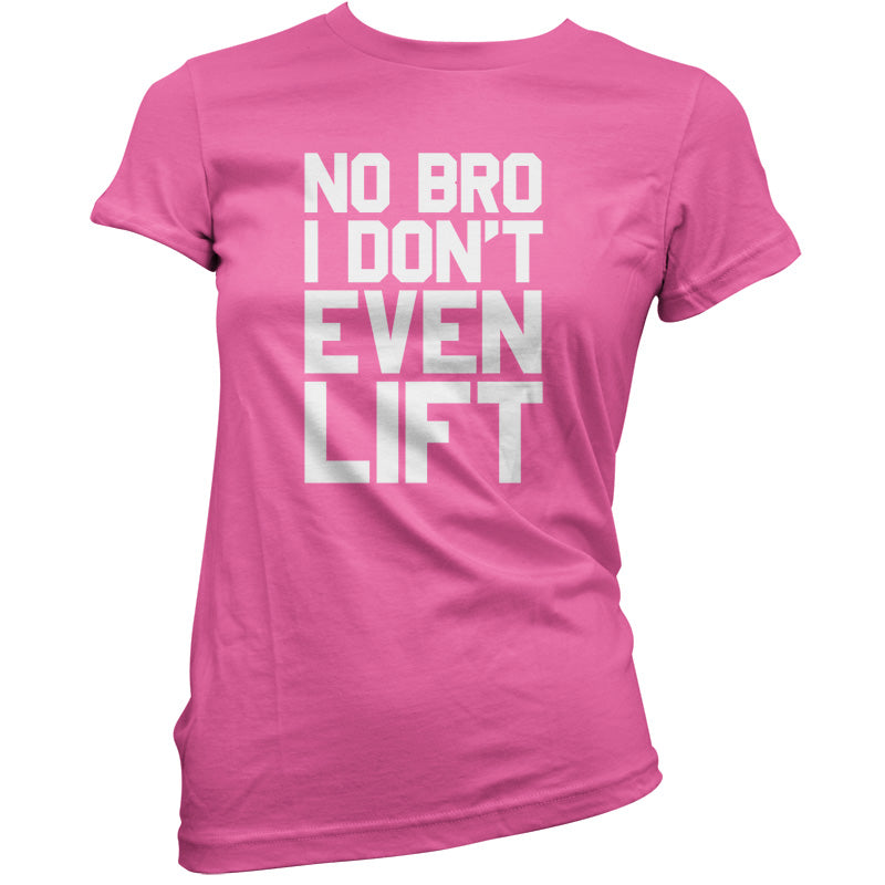 No Bro I Dont Even Lift T Shirt