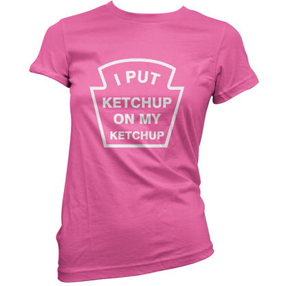 I Put Ketchup On My Ketchup T Shirt