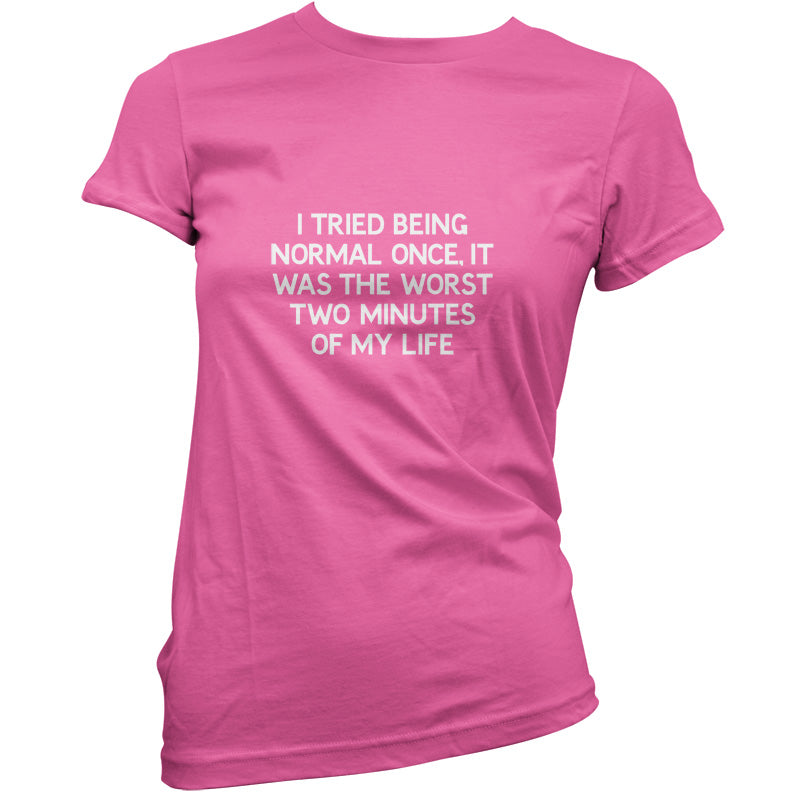 I Tried Being Normal Once, It Was The Worst Two Minutes T Shirt