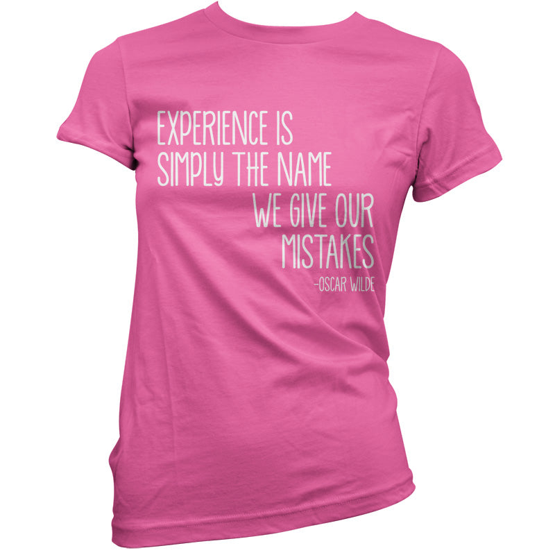 Experience Is Simply The Name We Give Our Mistakes T Shirt