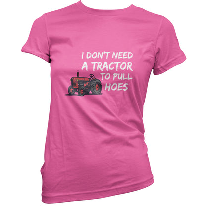 I Don't Need A Tractor to Pull Hoes T Shirt