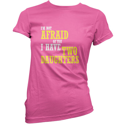 I'm Not Afraid Of You, I Have Two Daughters T Shirt