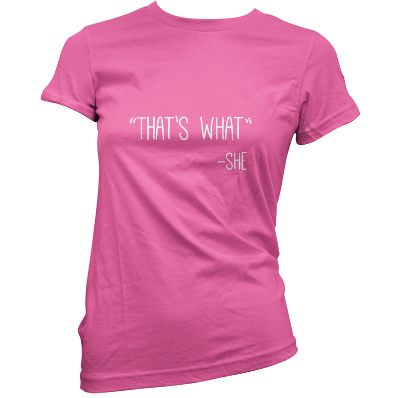 Thats What - She T Shirt