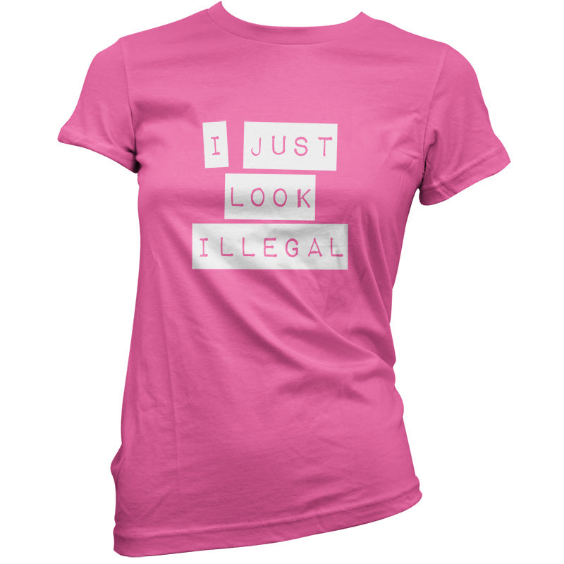 I Just Look Illegal  T Shirt