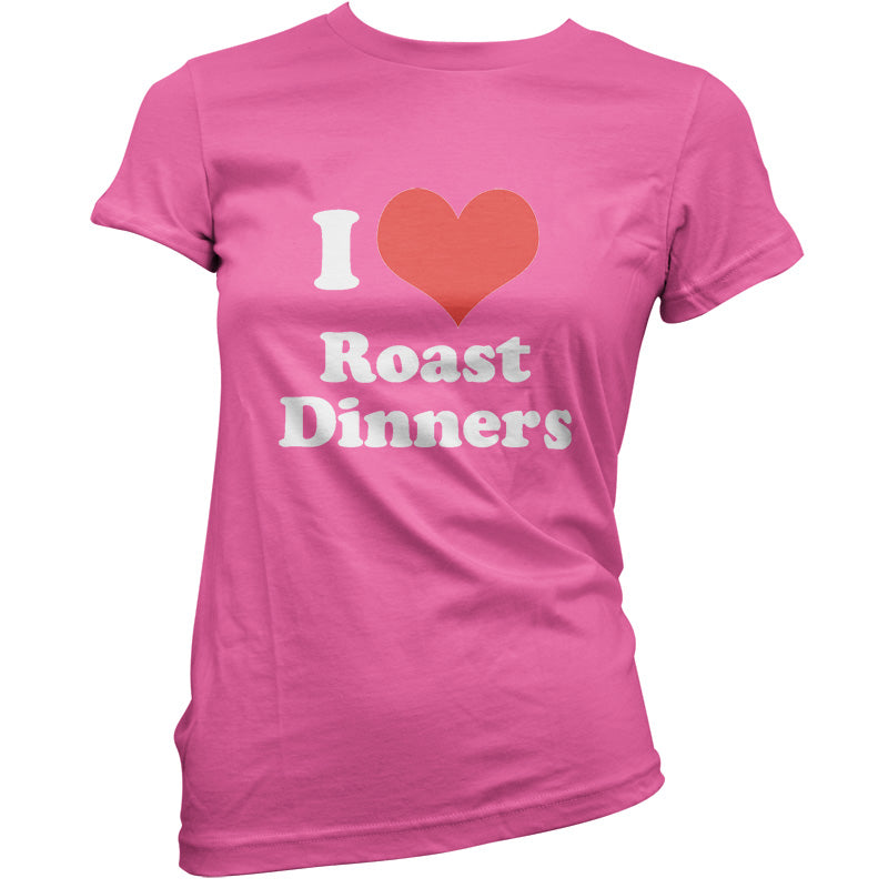 I Love Roast Dinners T Shirt