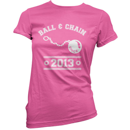 Ball & Chain Since 2013 T Shirt