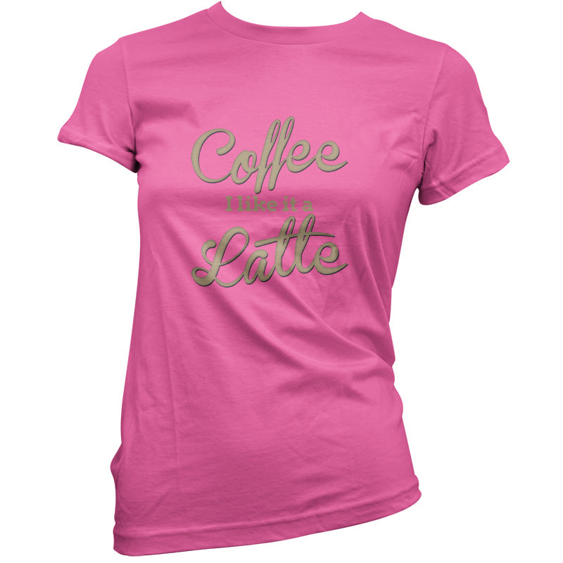 Coffee I Like It A Latte T Shirt