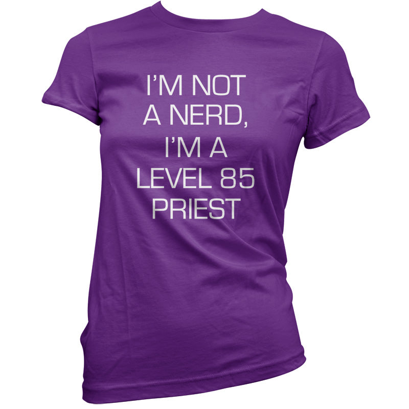 I'm Not A Nerd, I'm A Level 85 Priest T Shirt