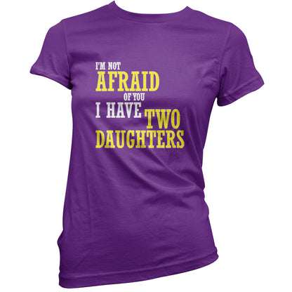 I'm Not Afraid Of You, I Have Two Daughters T Shirt