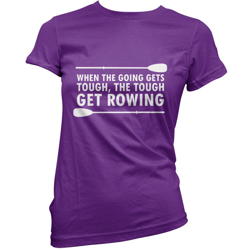 When The Going Gets Tough, (Rowing) T Shirt