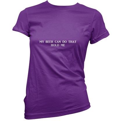 My Beer Can Do That Hold Me T Shirt