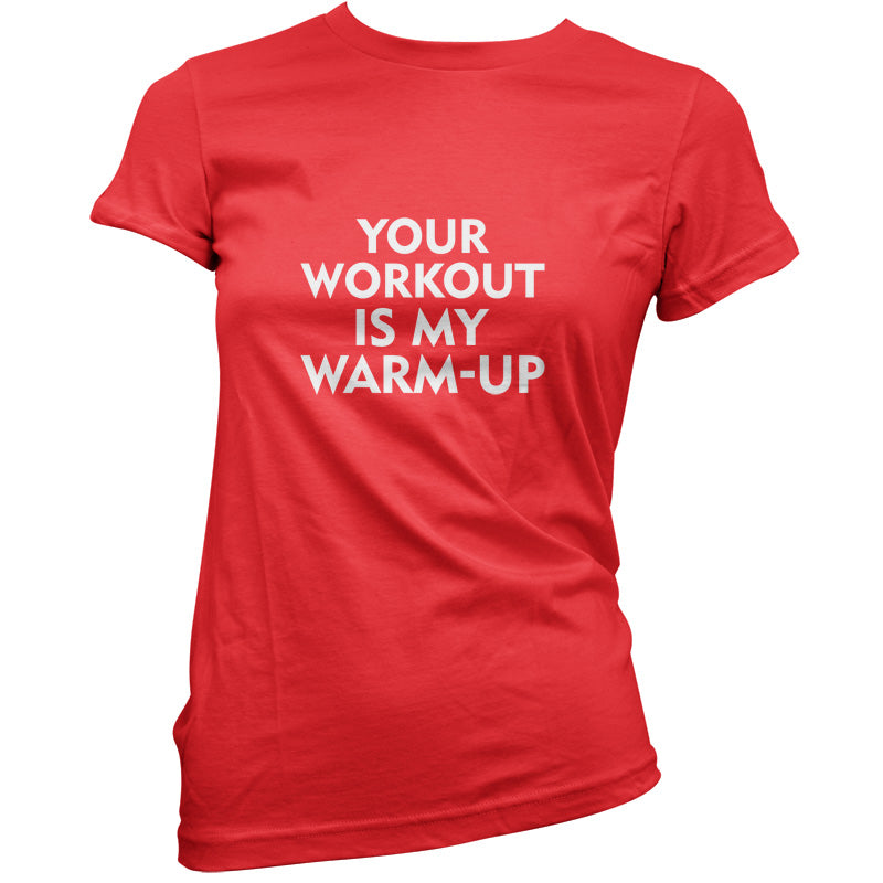 Your Workout Is My Warm-Up T Shirt