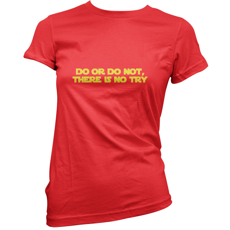 Do Or Do Not, There Is No Try T Shirt