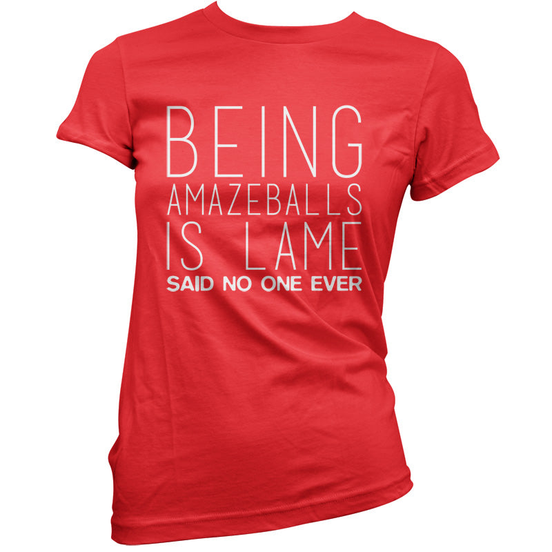 Being Amazeballs Is Lame Said No One Ever T Shirt