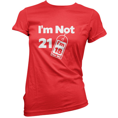 I'm Not 21 I'm 18 Plus VAT T Shirt