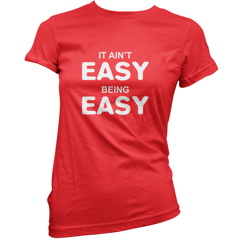 It Ain't Easy Being Easy T Shirt