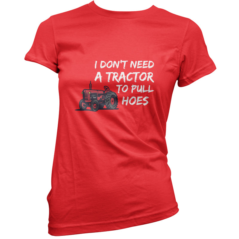 I Don't Need A Tractor to Pull Hoes T Shirt