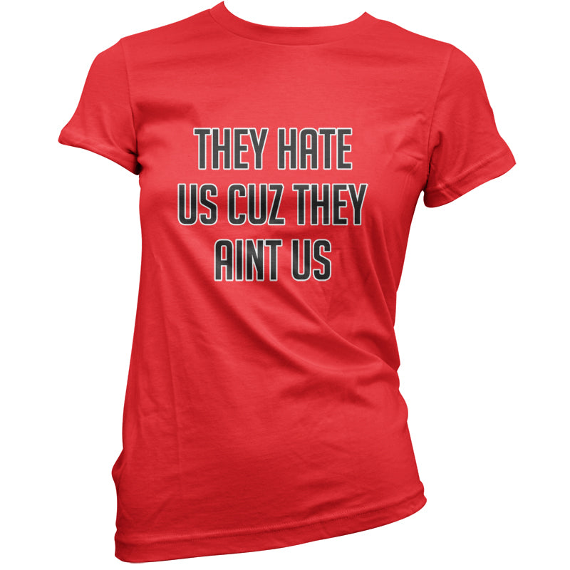 They Hate Us Cuz They Aint Us T Shirt