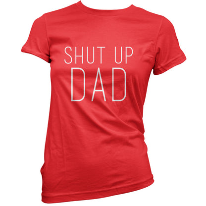 Shut Up Dad T Shirt