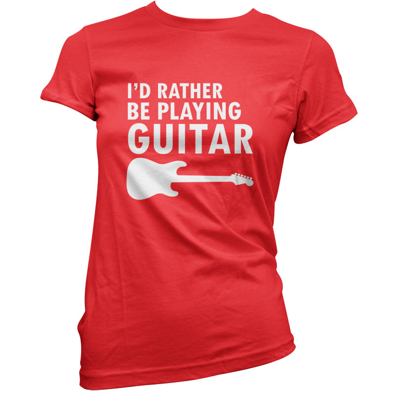 I'd Rather Be Playing Guitar T Shirt