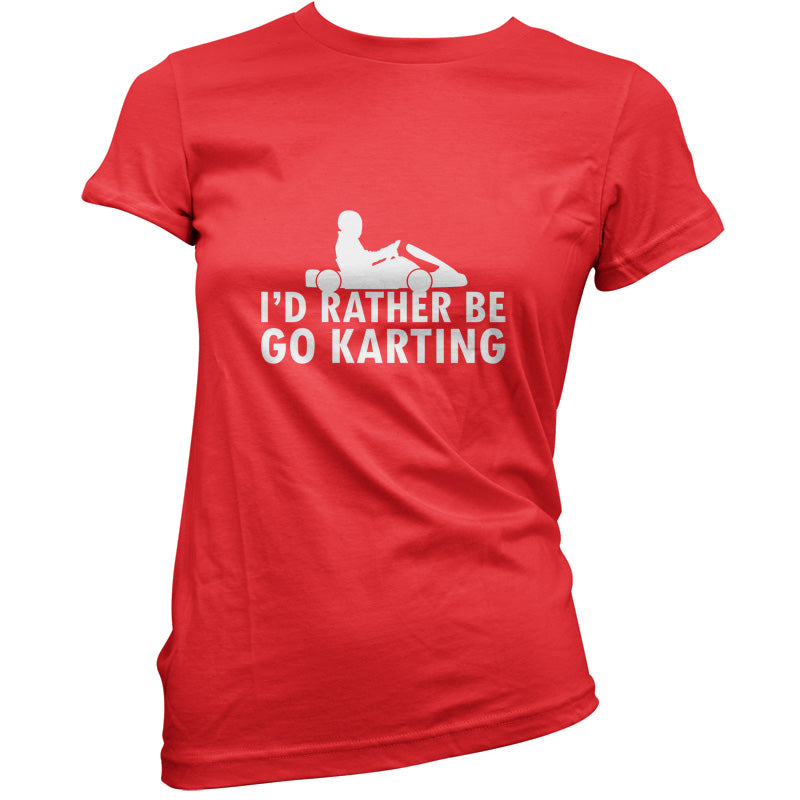 I'd Rather Be Go Karting T Shirt