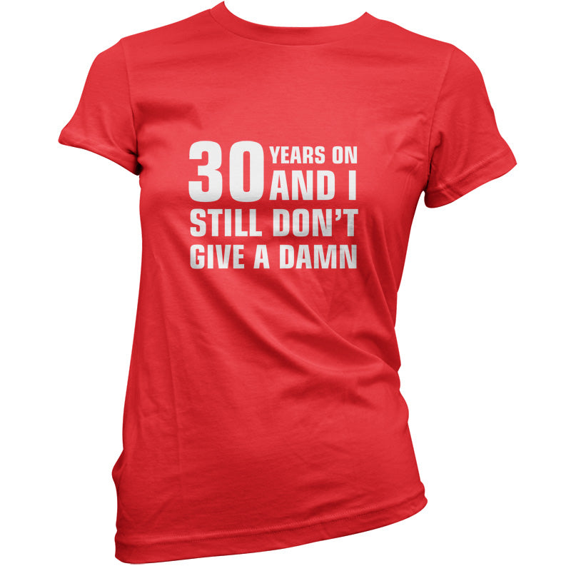 30 Years And I Still Don't Give A Damn T Shirt