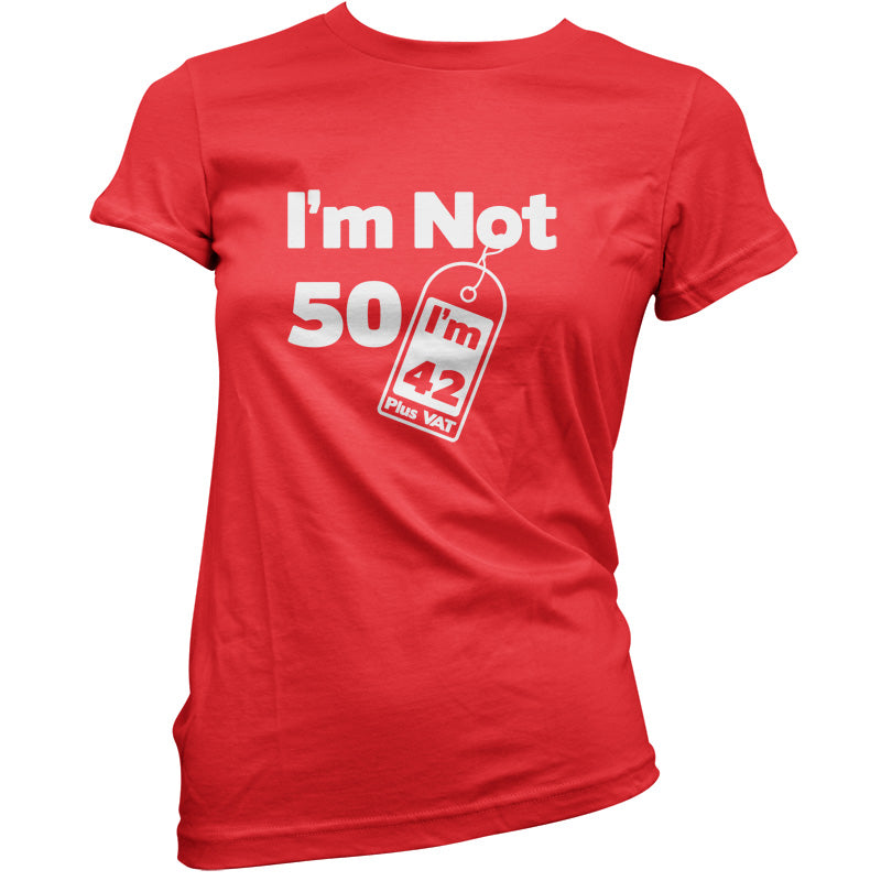 I'm Not 50 I'm 42 Plus VAT T Shirt