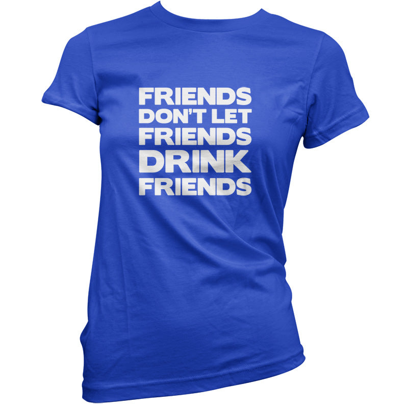 Friends Dont Let Friends Drink Friends T Shirt