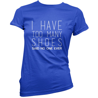 I Have Too Many Shoes Said No One Ever T Shirt