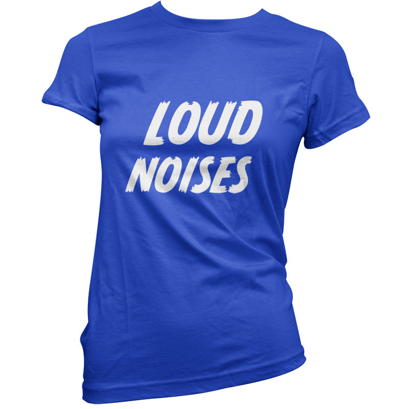 Loud Noises T Shirt