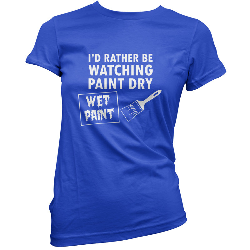 I'd Rather Be Watching Paint Dry T Shirt