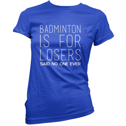 Badminton Is For Losers Said No One Ever T Shirt