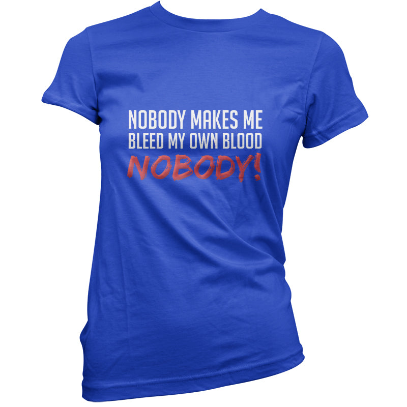 Nobody Makes Me Bleed My Own Blood NOBODY T Shirt