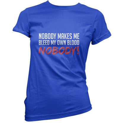 Nobody Makes Me Bleed My Own Blood NOBODY T Shirt