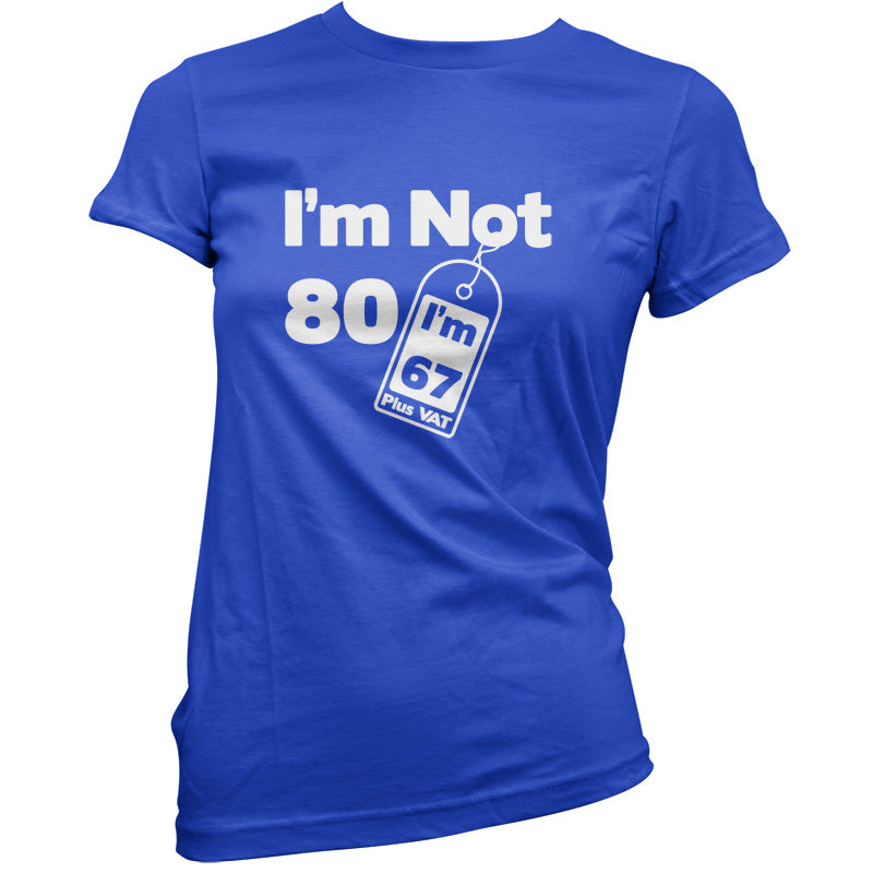 I'm Not 80 I'm 67 Plus VAT T Shirt