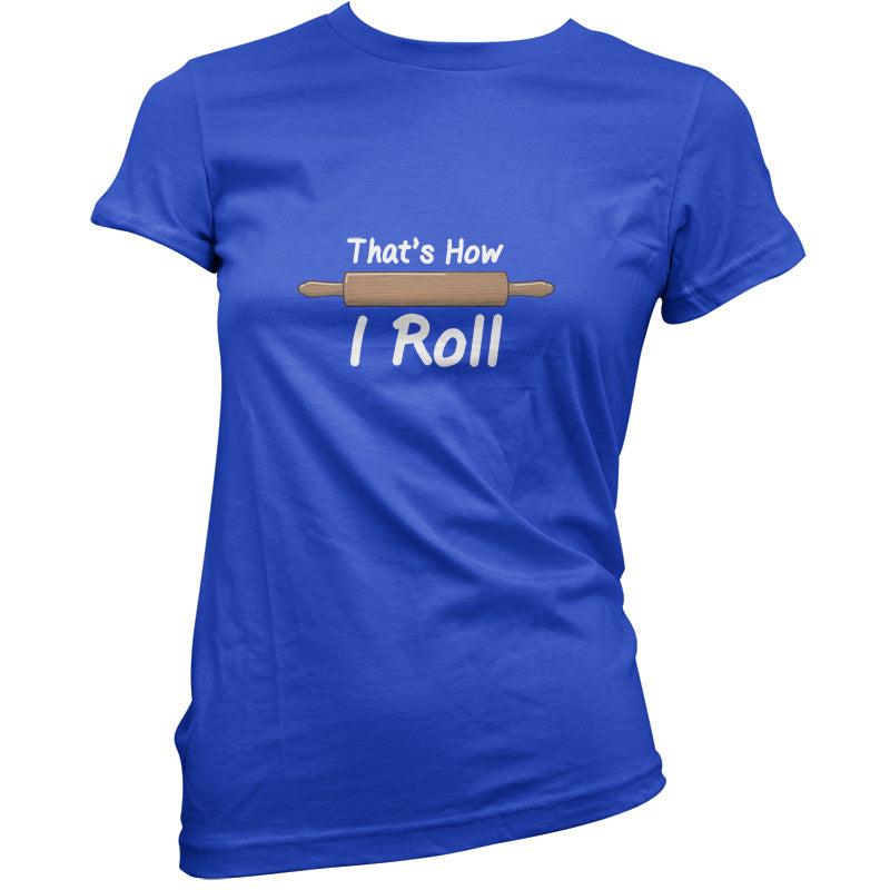 How I Roll Rolling Pin T Shirt