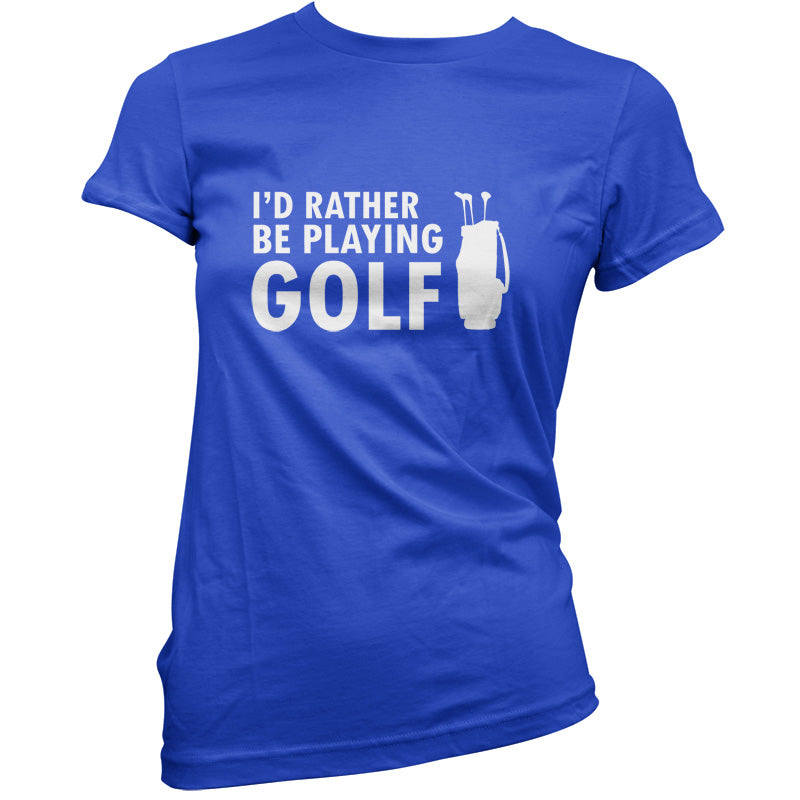 I'd Rather be playing Golf T Shirt