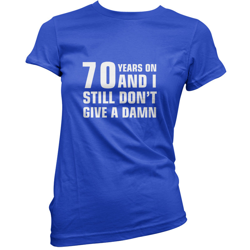 70 Years And I Still Don't Give A Damn T Shirt