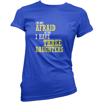 I'm Not Afraid Of You, I Have Three Daughters T Shirt